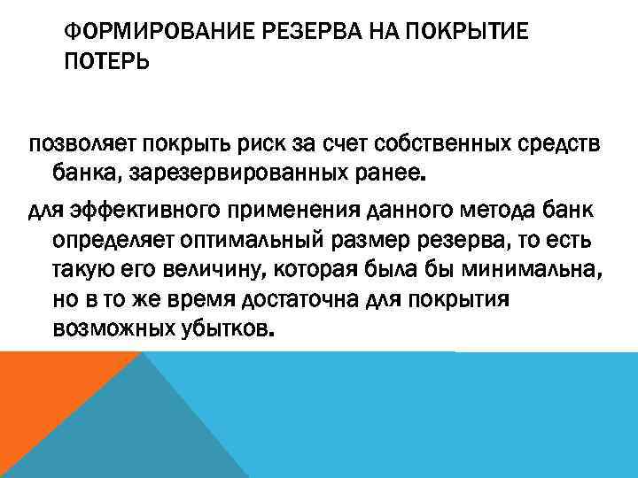 ФОРМИРОВАНИЕ РЕЗЕРВА НА ПОКРЫТИЕ ПОТЕРЬ позволяет покрыть риск за счет собственных средств банка, зарезервированных
