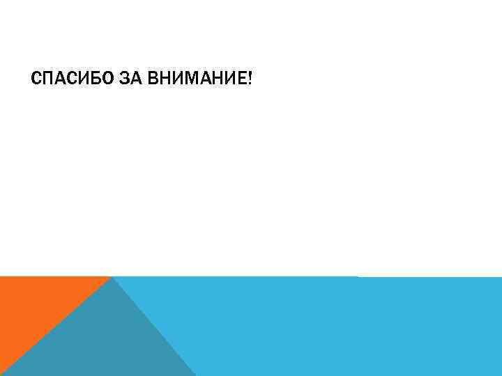 СПАСИБО ЗА ВНИМАНИЕ! 