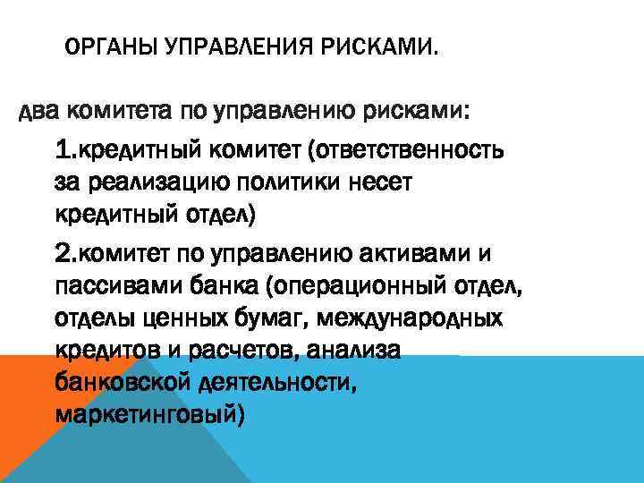ОРГАНЫ УПРАВЛЕНИЯ РИСКАМИ. два комитета по управлению рисками: 1. кредитный комитет (ответственность за реализацию