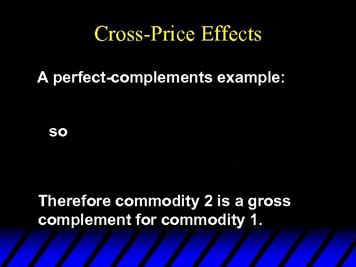 Cross-Price Effects A perfect-complements example: so Therefore commodity 2 is a gross complement for