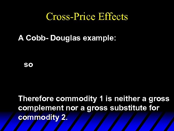 Cross-Price Effects A Cobb- Douglas example: so Therefore commodity 1 is neither a gross