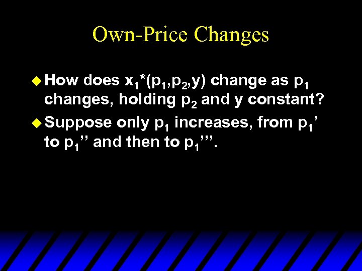 Own-Price Changes u How does x 1*(p 1, p 2, y) change as p