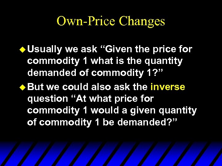 Own-Price Changes u Usually we ask “Given the price for commodity 1 what is