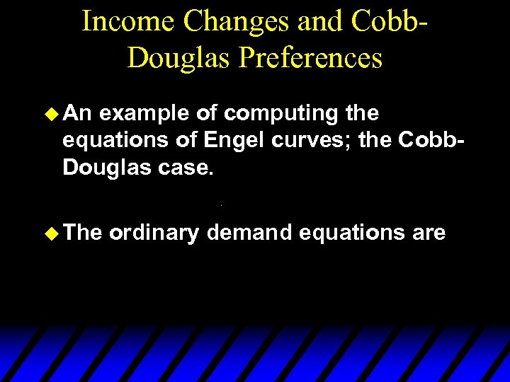 Income Changes and Cobb. Douglas Preferences u An example of computing the equations of