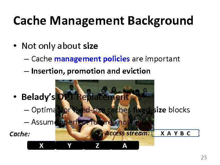 Cache Management Background • Not only about size – Cache management policies are important