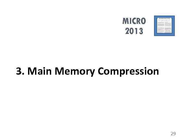 MICRO 2013 3. Main Memory Compression 29 