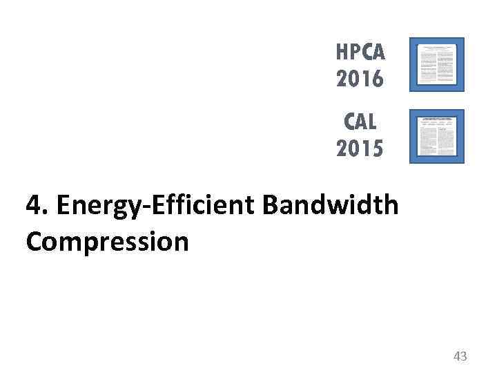 HPCA 2016 CAL 2015 4. Energy-Efficient Bandwidth Compression 43 