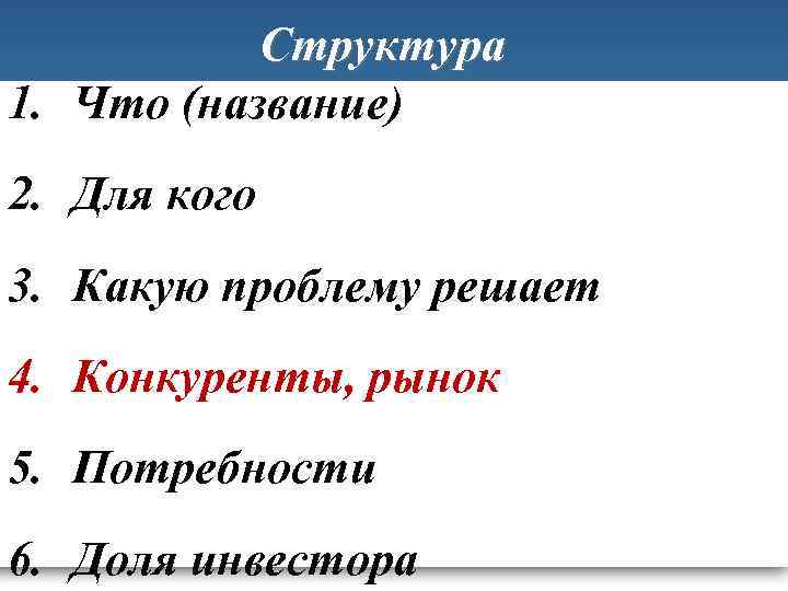 Структура 1. Что (название) 2. Для кого 3. Какую проблему решает 4. Конкуренты, рынок