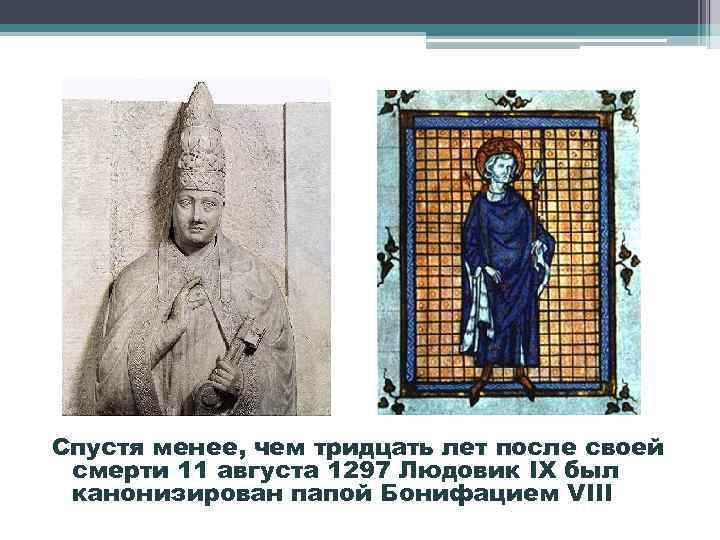 Спустя менее, чем тридцать лет после своей смерти 11 августа 1297 Людовик IX был