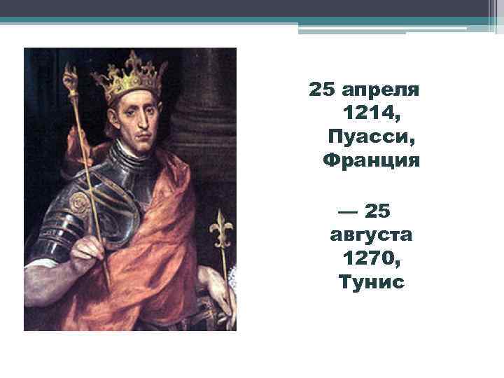 25 апреля 1214, Пуасси, Франция — 25 августа 1270, Тунис 