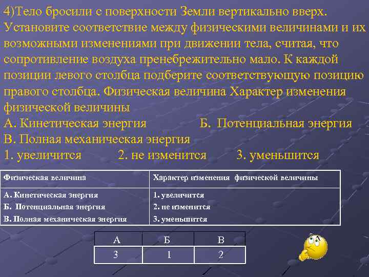 4)Тело бросили с поверхности Земли вертикально вверх. Установите соответствие между физическими величинами и их