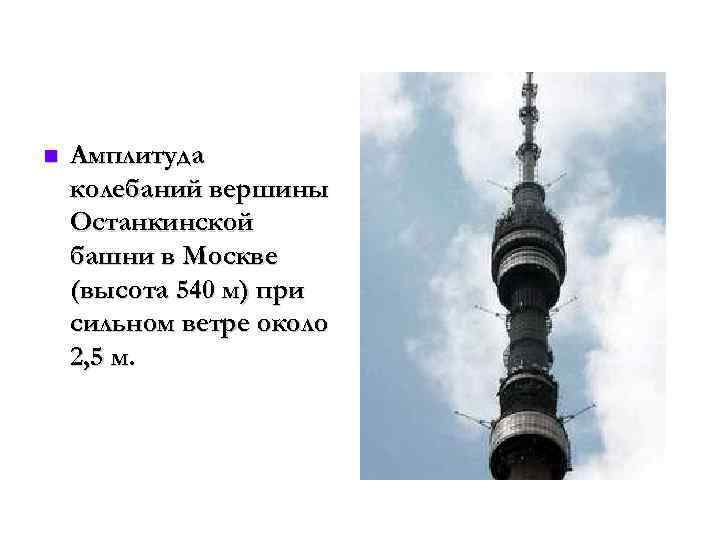  Амплитуда колебаний вершины Останкинской башни в Москве (высота 540 м) при сильном ветре