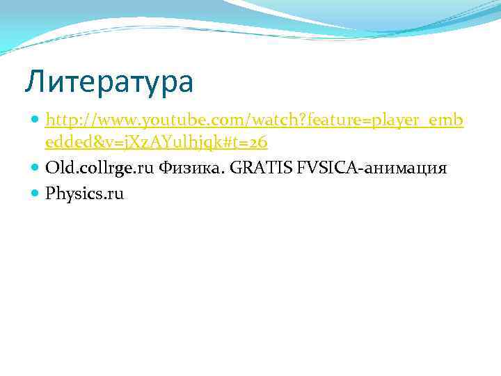 Литература http: //www. youtube. com/watch? feature=player_emb edded&v=j. Xz. AYulhjqk#t=26 Old. collrge. ru Физика. GRATIS