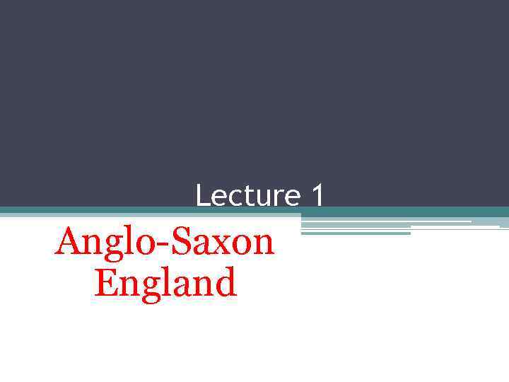 Lecture 1 Anglo-Saxon England 