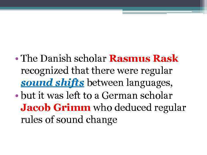  • The Danish scholar Rasmus Rask recognized that there were regular sound shifts