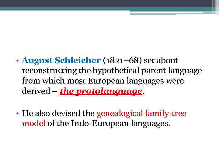  • August Schleicher (1821– 68) set about reconstructing the hypothetical parent language from