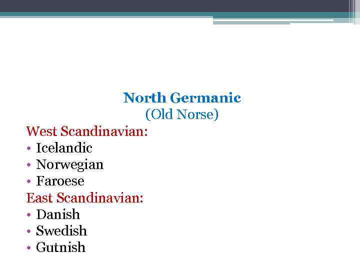 North Germanic (Old Norse) West Scandinavian: • Icelandic • Norwegian • Faroese East Scandinavian: