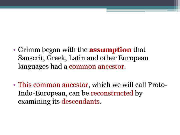  • Grimm began with the assumption that Sanscrit, Greek, Latin and other European