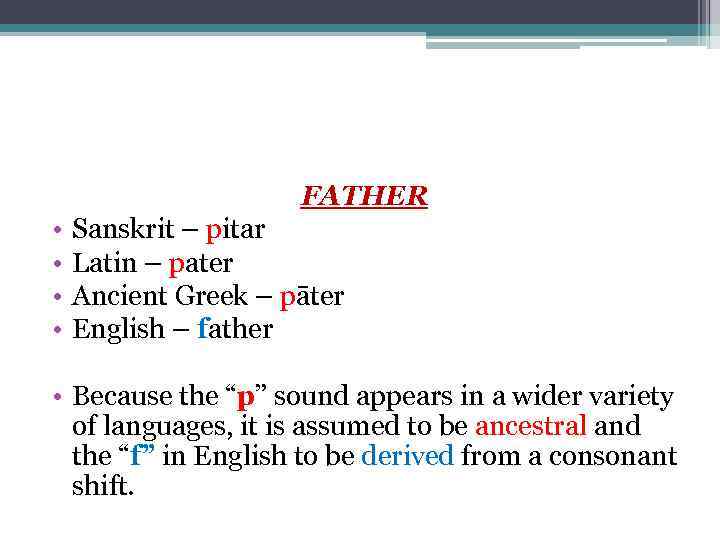 FATHER • • Sanskrit – pitar Latin – pater Ancient Greek – pāter English