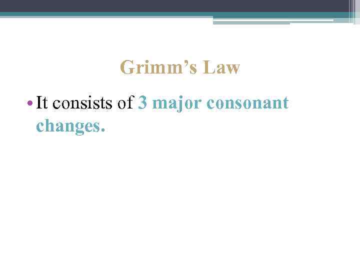 Grimm’s Law • It consists of 3 major consonant changes. 