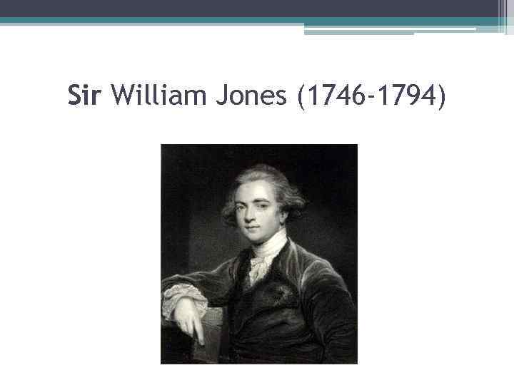 Sir William Jones (1746 -1794) 