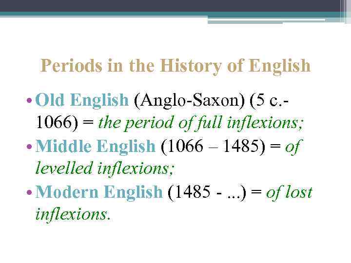 Periods in the History of English • Old English (Anglo-Saxon) (5 c. 1066) =