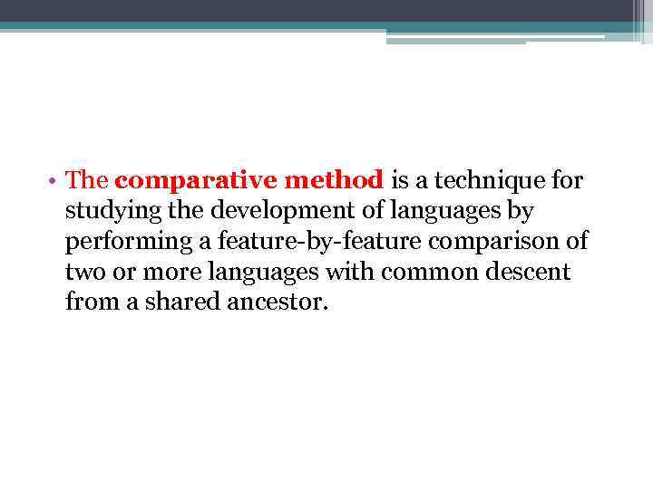  • The comparative method is a technique for studying the development of languages