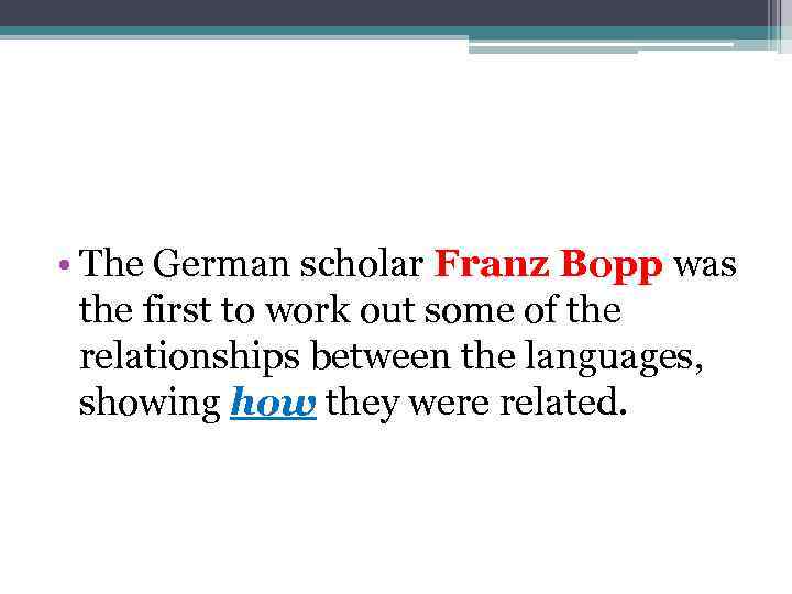  • The German scholar Franz Bopp was the first to work out some