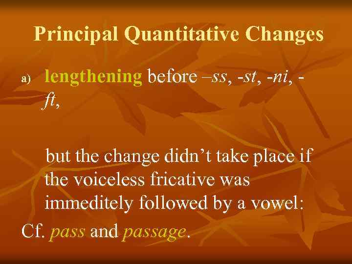 Principal Quantitative Changes a) lengthening before –ss, -st, -ni, ft, but the change didn’t
