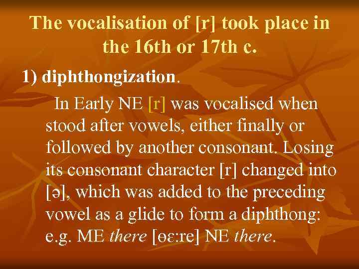 The vocalisation of [r] took place in the 16 th or 17 th c.