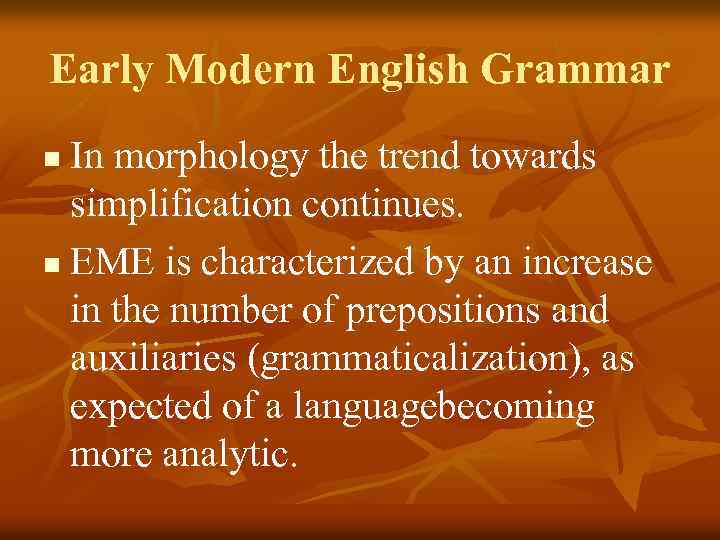 Early Modern English Grammar In morphology the trend towards simplification continues. n EME is