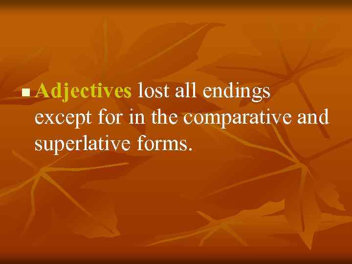 n Adjectives lost all endings except for in the comparative and superlative forms. 