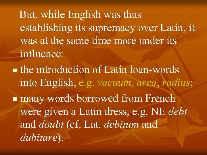 But, while English was thus establishing its supremacy over Latin, it was at the