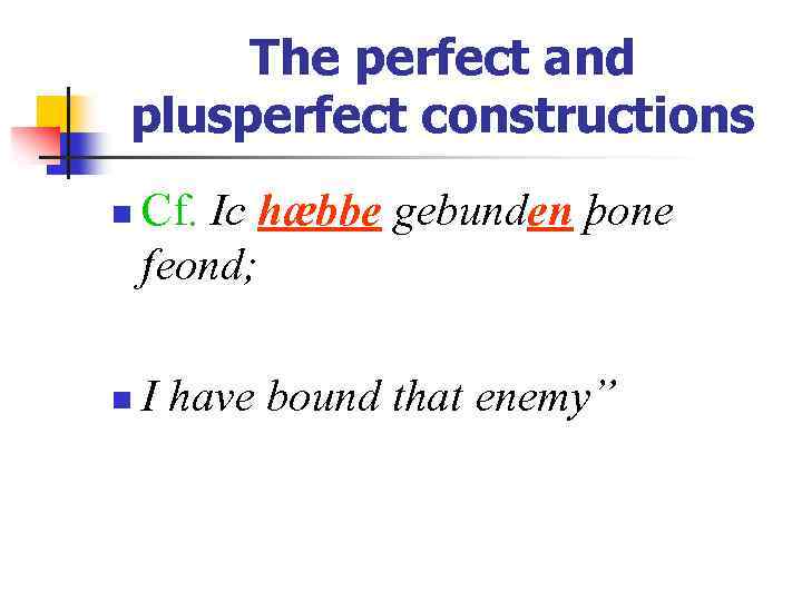 The perfect and plusperfect constructions n n Cf. Ic hæbbe gebunden þone feond; I