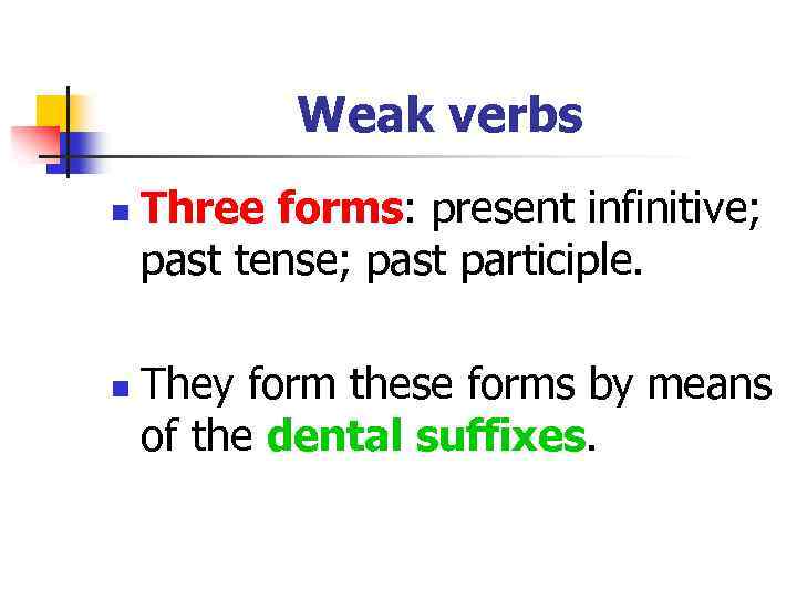 Weak verbs n n Three forms: present infinitive; past tense; past participle. They form