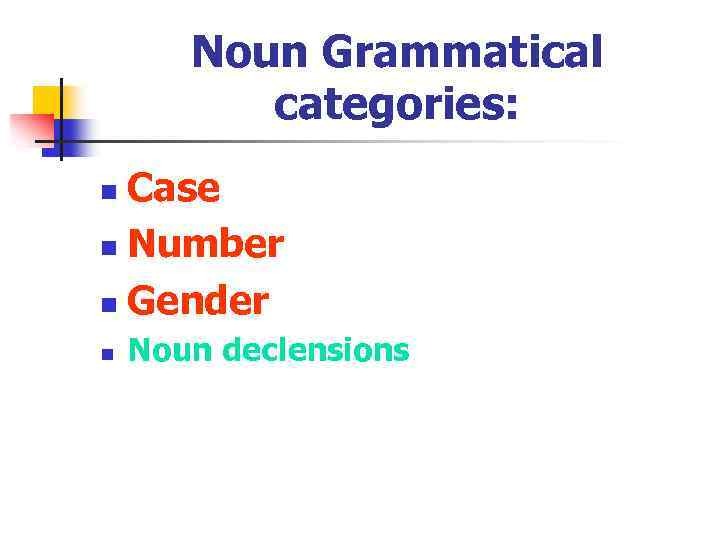 Noun Grammatical categories: Case n Number n Gender n n Noun declensions 