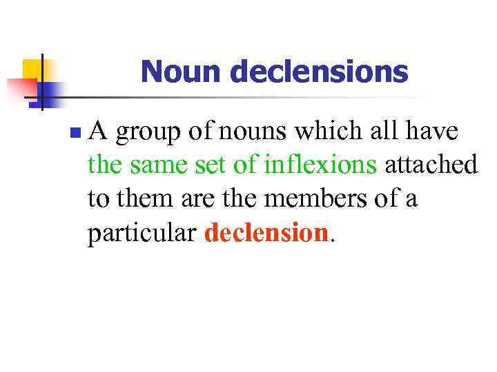 Noun declensions n A group of nouns which all have the same set of