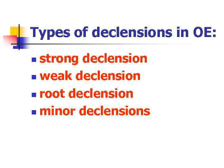 Types of declensions in OE: strong declension n weak declension n root declension n