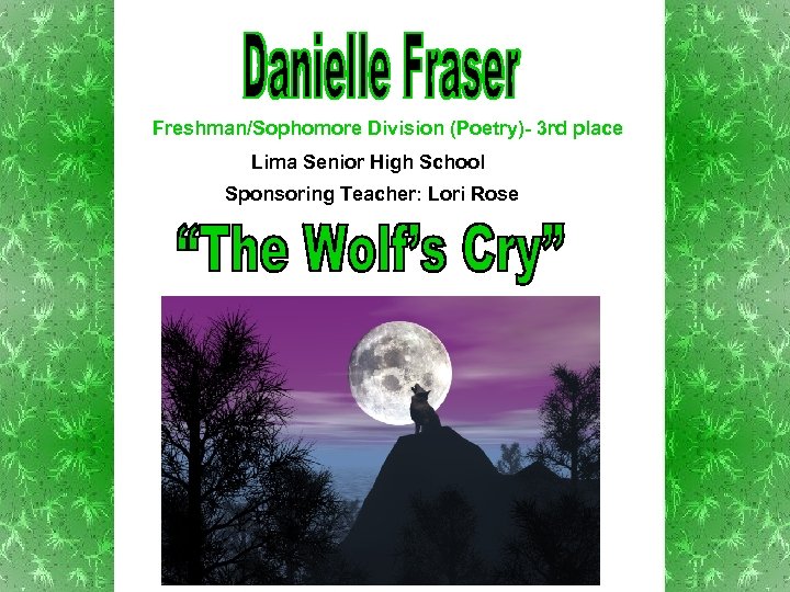 Freshman/Sophomore Division (Poetry)- 3 rd place Lima Senior High School Sponsoring Teacher: Lori Rose