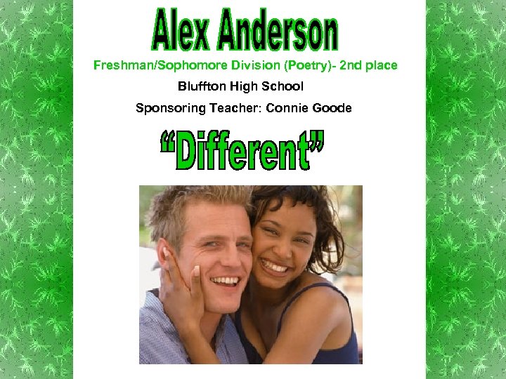 Freshman/Sophomore Division (Poetry)- 2 nd place Bluffton High School Sponsoring Teacher: Connie Goode 