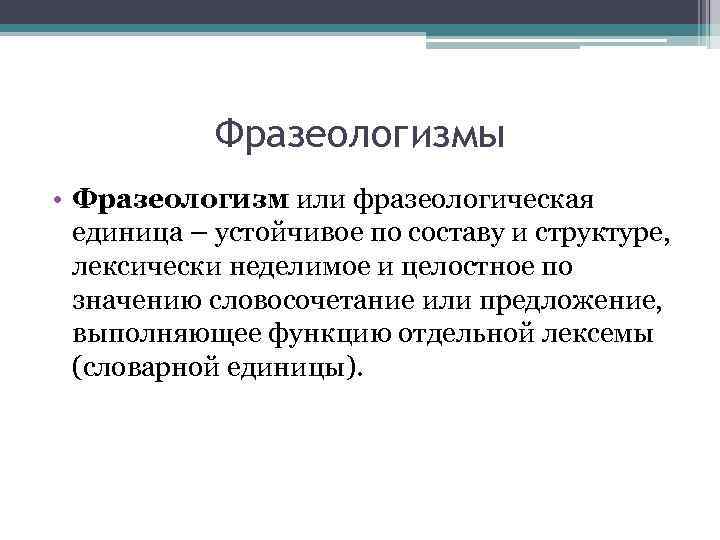 Фразеологизмы • Фразеологизм или фразеологическая единица – устойчивое по составу и структуре, лексически неделимое