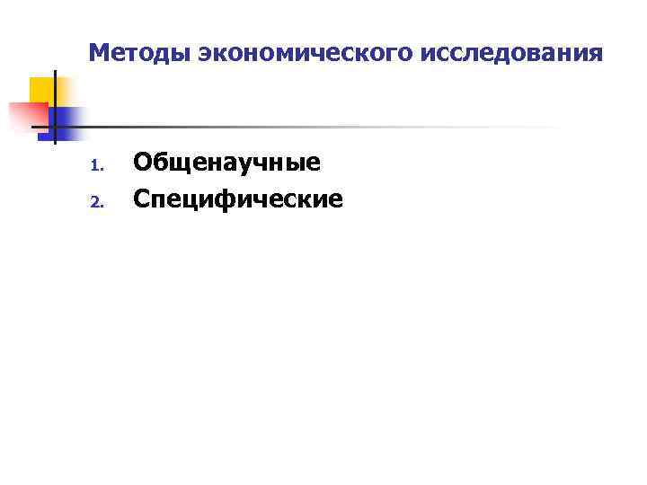 Методы экономического исследования 1. 2. Общенаучные Специфические 