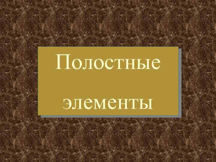 Полостные элементы 