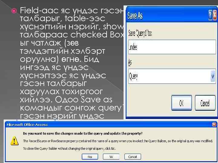  Field-аас яс үндэс гэсэн талбарыг, table-ээс хүснэгтийн нэрийг, showталбараас checked Boxыг чатлаж (зөв