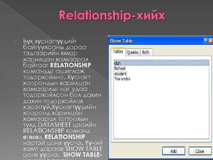 Relationship-хийх ü Бүх хүснэгтүүдийг байгуулсаны дараа тэдгээрийн ямар харилцан хамаарал байгааг RELATIONSHIP командыг ашиглаж