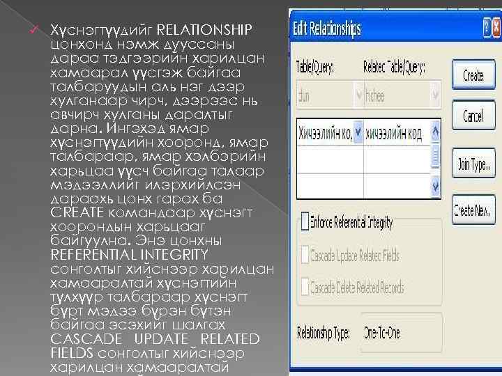 ü Хүснэгтүүдийг RELATIONSHIP цонхонд нэмж дууссаны дараа тэдгээрийн харилцан хамаарал үүсгэж байгаа талбаруудын аль