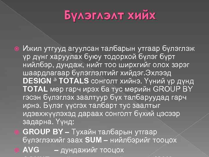Бүлэглэлт хийх Ижил утгууд агуулсан талбарын утгаар бүлэглэж үр дүнг харуулах буюу тодорхой бүлэг