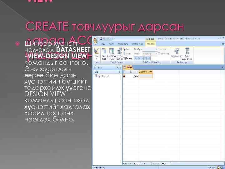  VIEW CREATE товчлуурыг дарсан дараа ACCESS програмын Шинээр хүснэгт нэмэхэд DATASHEET -VIEW-DESIGN VIEW