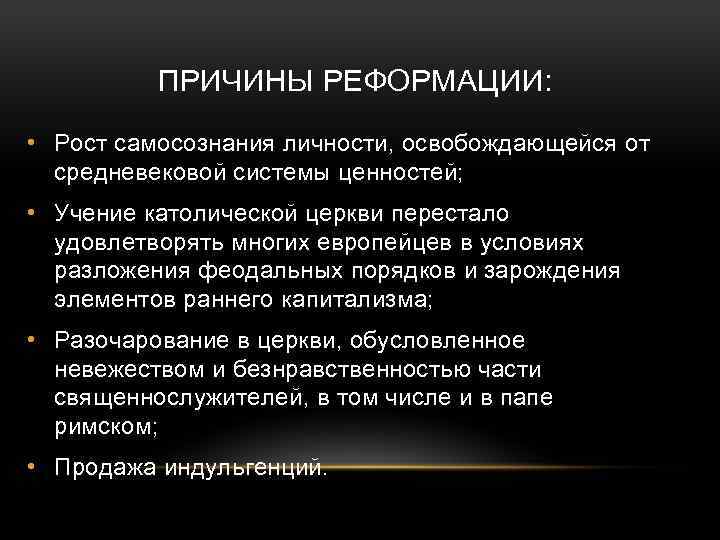 ПРИЧИНЫ РЕФОРМАЦИИ: • Рост самосознания личности, освобождающейся от средневековой системы ценностей; • Учение католической