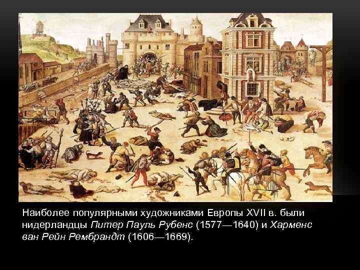 Наиболее популярными художниками Европы XVII в. были нидерландцы Питер Пауль Рубенс (1577— 1640) и